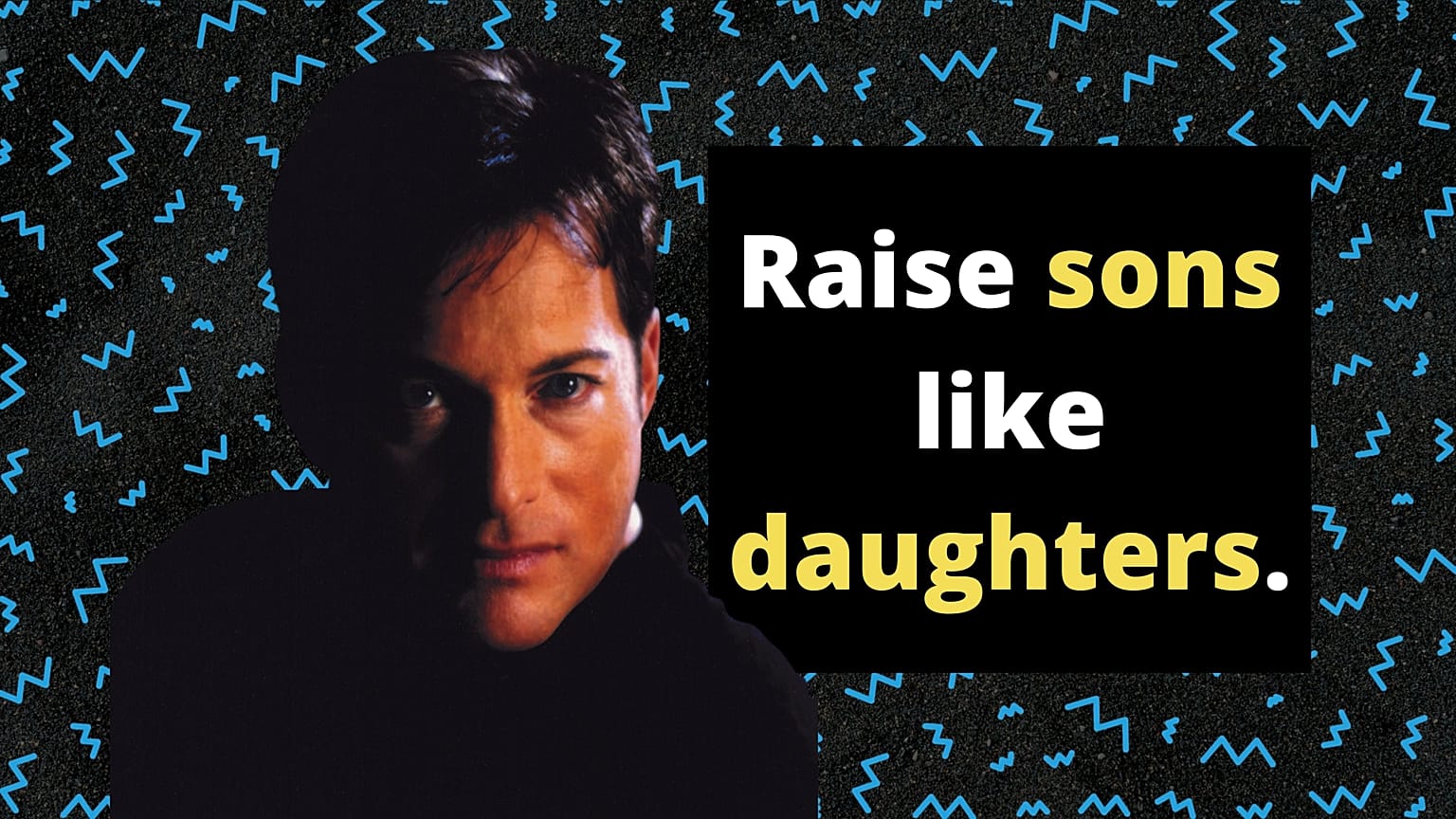 "We should have the courage to raise boys as girls to achieve gender equality."
