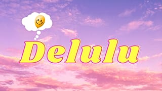 Head in the clouds with all that 'delulu'. 